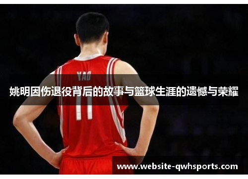 姚明因伤退役背后的故事与篮球生涯的遗憾与荣耀